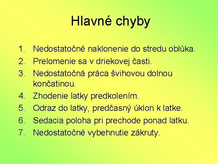 Hlavné chyby 1. Nedostatočné naklonenie do stredu oblúka. 2. Prelomenie sa v driekovej časti.