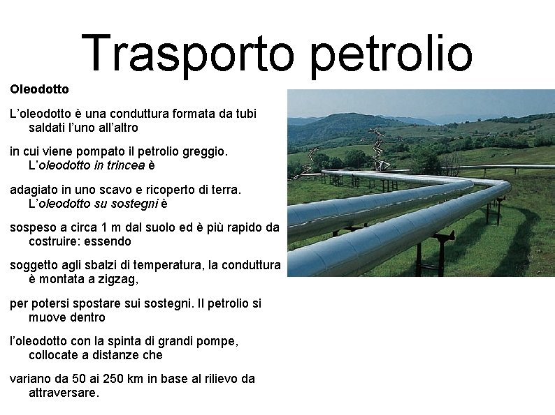 Trasporto petrolio Oleodotto L’oleodotto è una conduttura formata da tubi saldati l’uno all’altro in