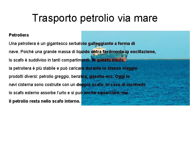 Trasporto petrolio via mare Petroliera Una petroliera è un gigantesco serbatoio galleggiante a forma