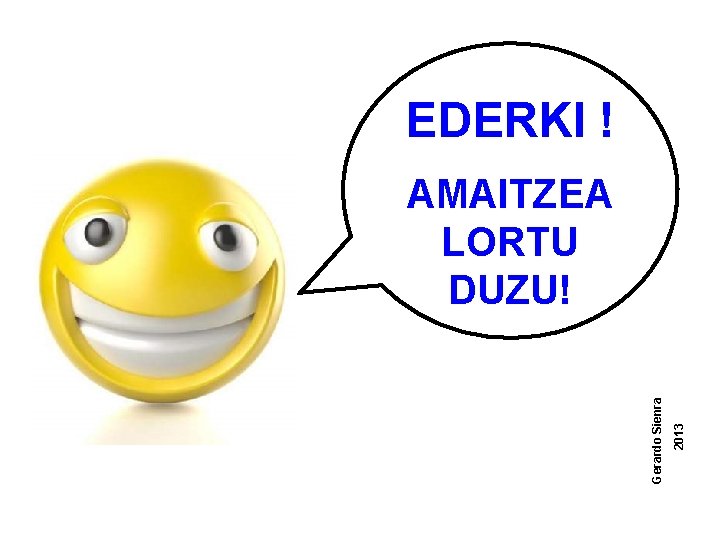 EDERKI ! 2013 Gerardo Sienra AMAITZEA LORTU DUZU! 