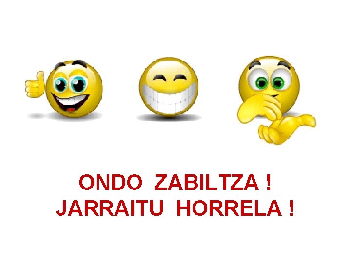 ONDO ZABILTZA ! JARRAITU HORRELA ! 