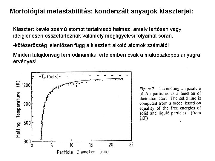 Morfológiai metastabilitás: kondenzált anyagok klaszterjei: Klaszter: kevés számú atomot tartalmazó halmaz, amely tartósan vagy