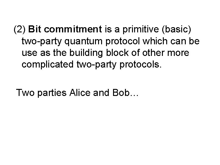 (2) Bit commitment is a primitive (basic) two-party quantum protocol which can be use