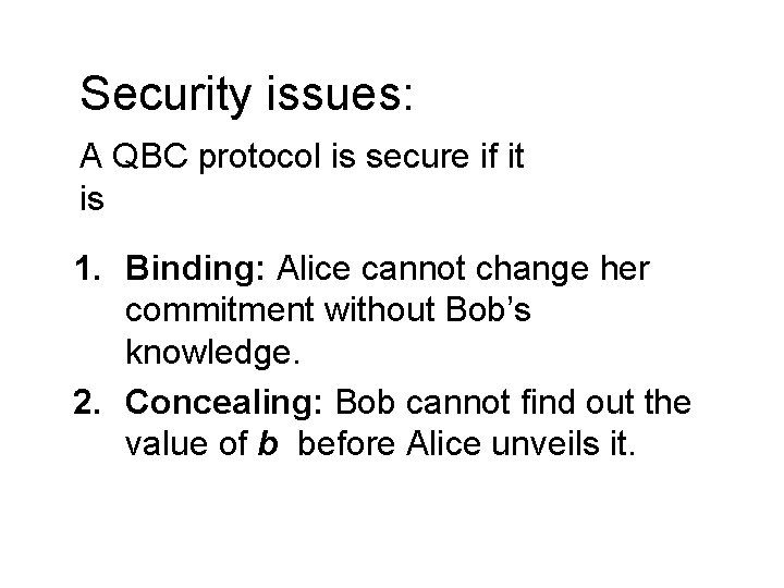 Security issues: A QBC protocol is secure if it is 1. Binding: Alice cannot