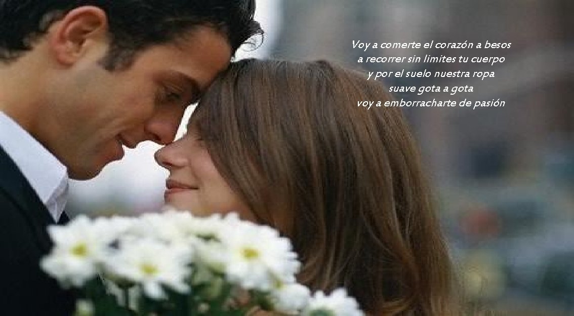 Voy a comerte el corazón a besos a recorrer sin limites tu cuerpo y
