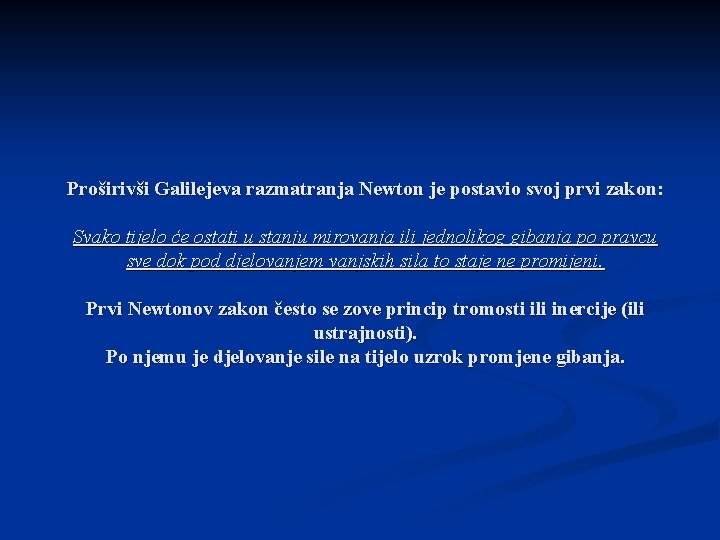 Proširivši Galilejeva razmatranja Newton je postavio svoj prvi zakon: Svako tijelo će ostati u