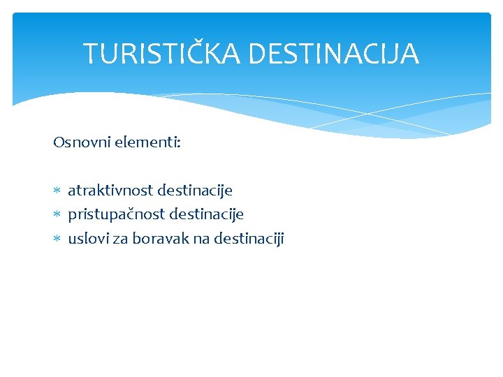 TURISTIČKA DESTINACIJA Osnovni elementi: atraktivnost destinacije pristupačnost destinacije uslovi za boravak na destinaciji 