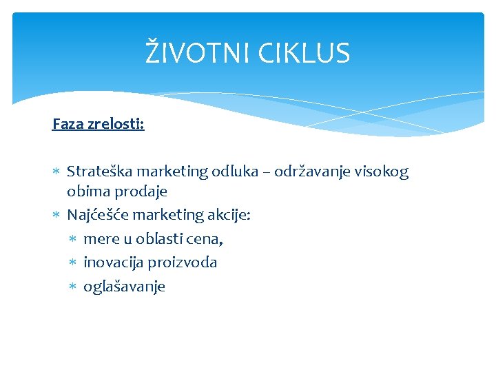 ŽIVOTNI CIKLUS Faza zrelosti: Strateška marketing odluka – održavanje visokog obima prodaje Najćešće marketing