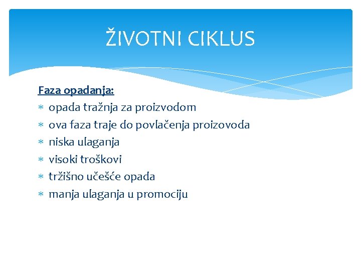 ŽIVOTNI CIKLUS Faza opadanja: opada tražnja za proizvodom ova faza traje do povlačenja proizovoda