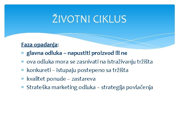 ŽIVOTNI CIKLUS Faza opadanja: glavna odluka – napustiti proizvod ili ne ova odluka mora