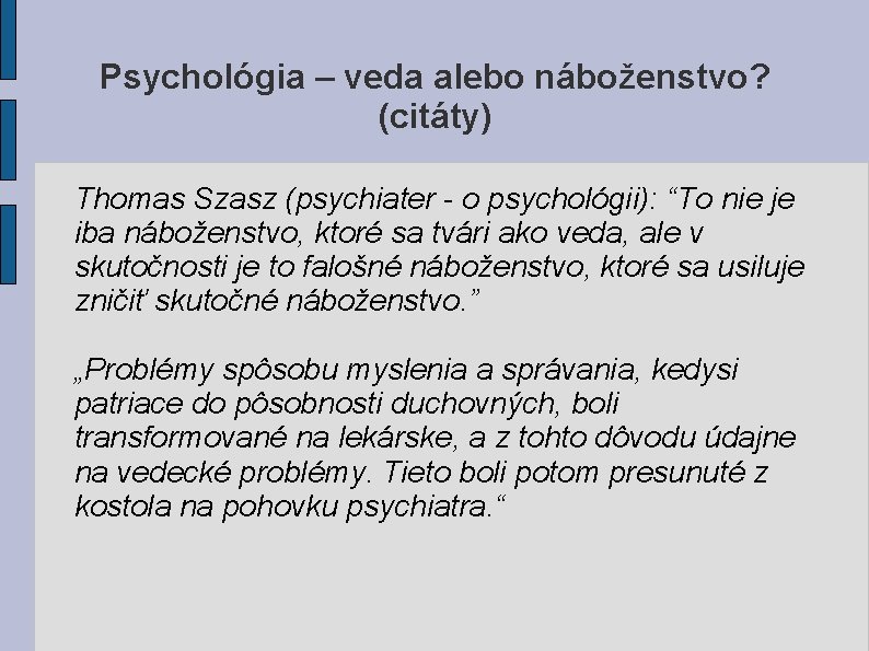 Psychológia – veda alebo náboženstvo? (citáty) Thomas Szasz (psychiater - o psychológii): “To nie Psychológia – veda alebo náboženstvo? (citáty) Thomas Szasz (psychiater - o psychológii): “To nie