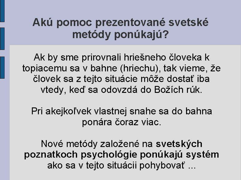 Akú pomoc prezentované svetské metódy ponúkajú? Ak by sme prirovnali hriešneho človeka k topiacemu Akú pomoc prezentované svetské metódy ponúkajú? Ak by sme prirovnali hriešneho človeka k topiacemu