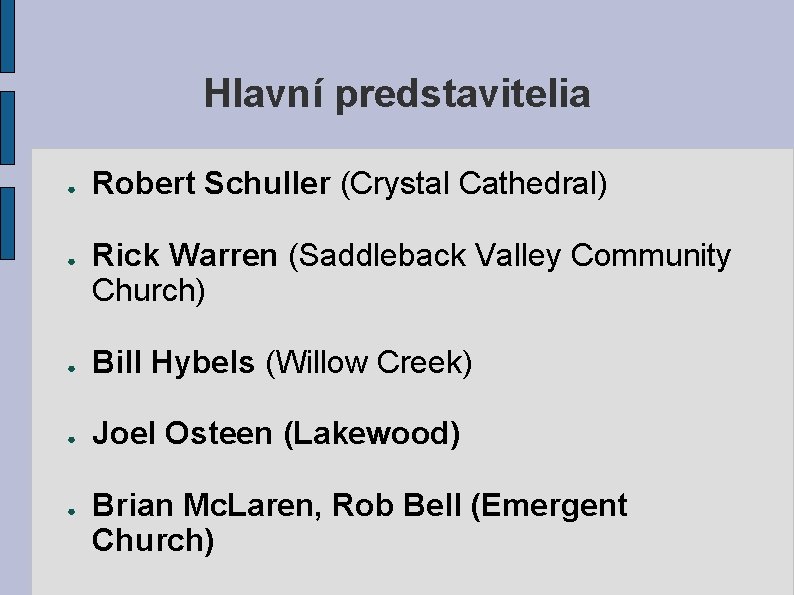 Hlavní predstavitelia ● ● Robert Schuller (Crystal Cathedral) Rick Warren (Saddleback Valley Community Church) Hlavní predstavitelia ● ● Robert Schuller (Crystal Cathedral) Rick Warren (Saddleback Valley Community Church)