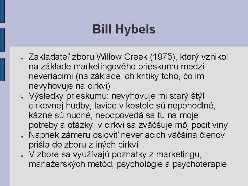 Bill Hybels ● ● Zakladateľ zboru Willow Creek (1975), ktorý vznikol na základe marketingového Bill Hybels ● ● Zakladateľ zboru Willow Creek (1975), ktorý vznikol na základe marketingového