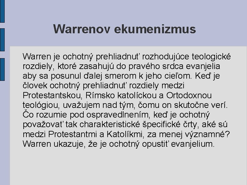 Warrenov ekumenizmus Warren je ochotný prehliadnuť rozhodujúce teologické rozdiely, ktoré zasahujú do pravého srdca Warrenov ekumenizmus Warren je ochotný prehliadnuť rozhodujúce teologické rozdiely, ktoré zasahujú do pravého srdca