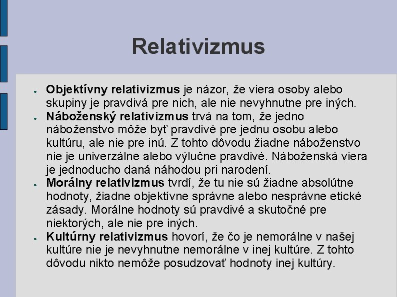 Relativizmus ● ● Objektívny relativizmus je názor, že viera osoby alebo skupiny je pravdivá Relativizmus ● ● Objektívny relativizmus je názor, že viera osoby alebo skupiny je pravdivá