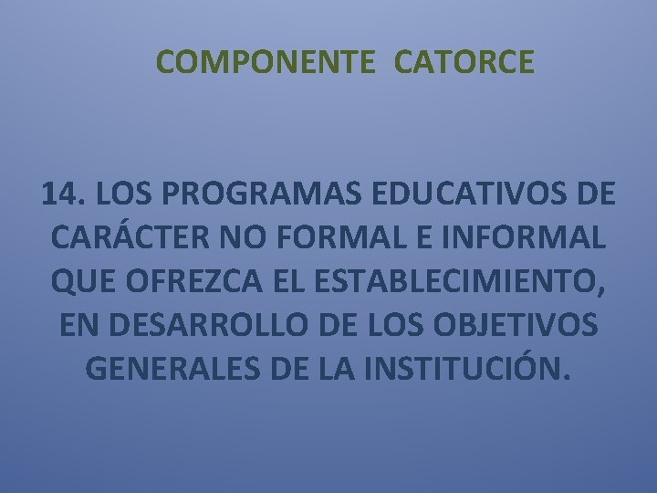  COMPONENTE CATORCE 14. LOS PROGRAMAS EDUCATIVOS DE CARÁCTER NO FORMAL E INFORMAL QUE