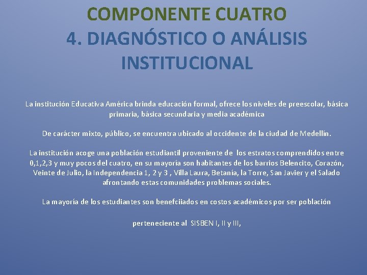 COMPONENTE CUATRO 4. DIAGNÓSTICO O ANÁLISIS INSTITUCIONAL La institución Educativa América brinda educación formal,