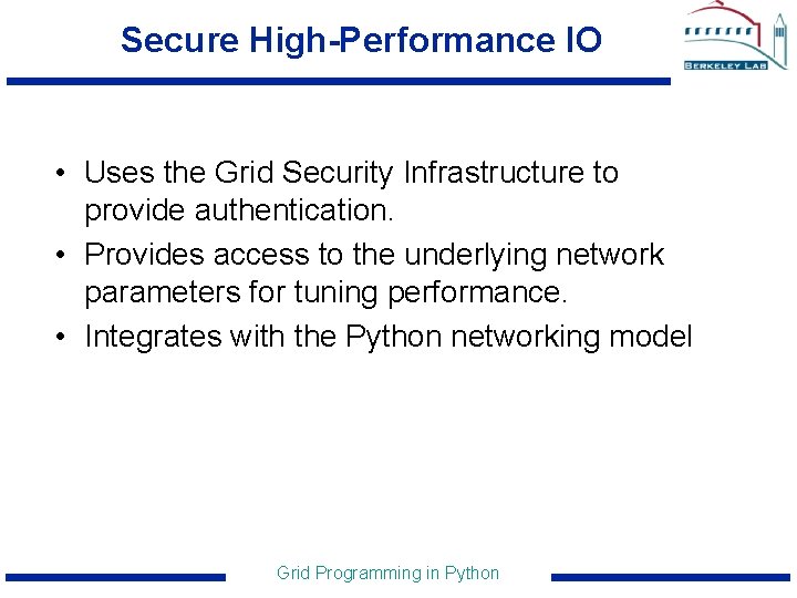 Secure High-Performance IO • Uses the Grid Security Infrastructure to provide authentication. • Provides