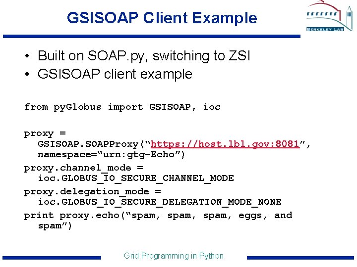 GSISOAP Client Example • Built on SOAP. py, switching to ZSI • GSISOAP client