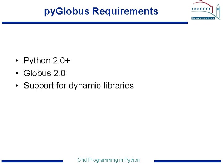 py. Globus Requirements • Python 2. 0+ • Globus 2. 0 • Support for