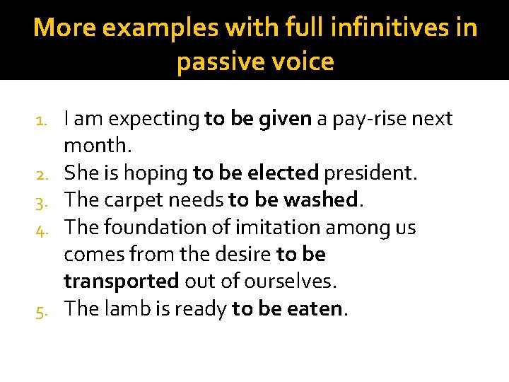 More examples with full infinitives in passive voice 1. 2. 3. 4. 5. I