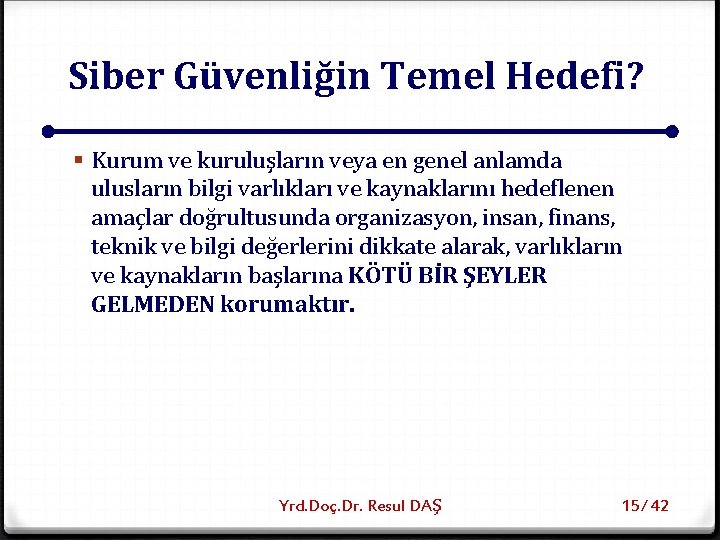 Siber Güvenliğin Temel Hedefi? § Kurum ve kuruluşların veya en genel anlamda ulusların bilgi