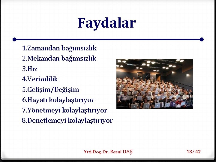 Faydalar 1. Zamandan bağımsızlık 2. Mekandan bağımsızlık 3. Hız 4. Verimlilik 5. Gelişim/Değişim 6.