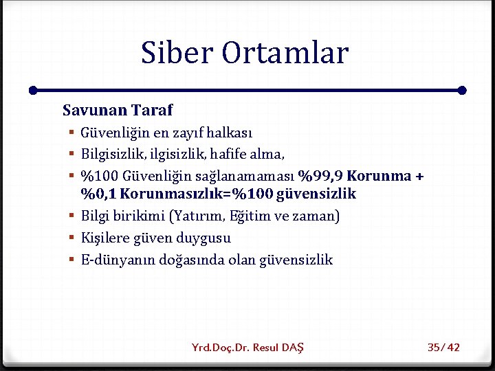 Siber Ortamlar Savunan Taraf § Güvenliğin en zayıf halkası § Bilgisizlik, hafife alma, §