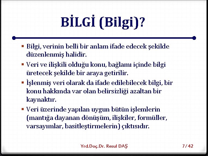 BİLGİ (Bilgi)? § Bilgi, verinin belli bir anlam ifade edecek şekilde düzenlenmiş halidir. §