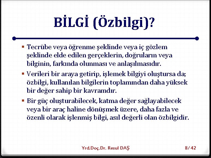 BİLGİ (Özbilgi)? § Tecrübe veya öğrenme şeklinde veya iç gözlem şeklinde elde edilen gerçeklerin,