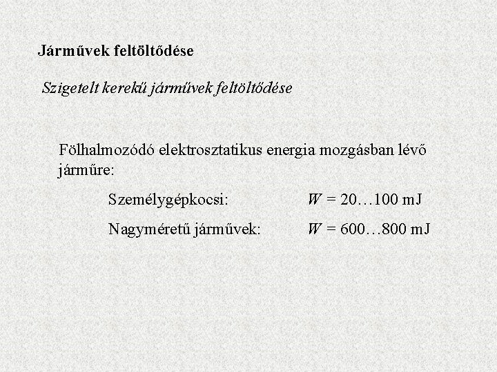 Járművek feltöltődése Szigetelt kerekű járművek feltöltődése Fölhalmozódó elektrosztatikus energia mozgásban lévő járműre: Személygépkocsi: W