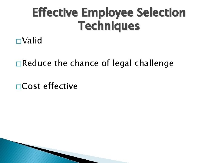 Effective Employee Selection Techniques � Valid � Reduce � Cost the chance of legal