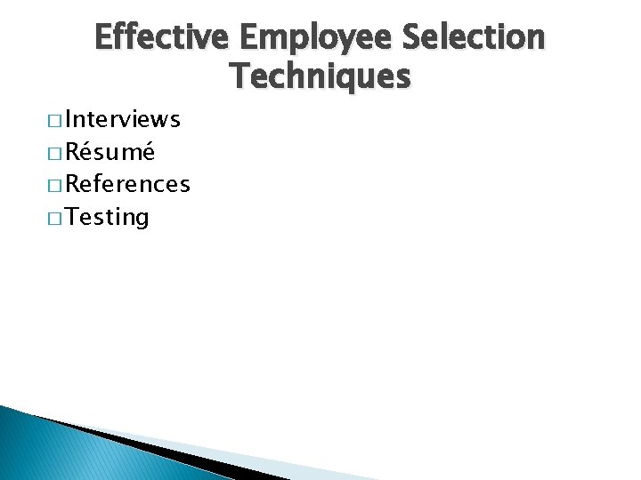 Effective Employee Selection Techniques � Interviews � Résumé � References � Testing 