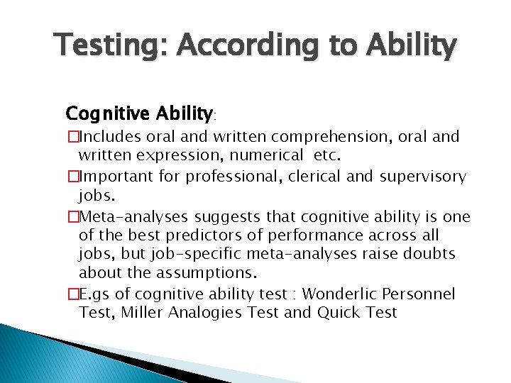 Testing: According to Ability Cognitive Ability: �Includes oral and written comprehension, oral and written