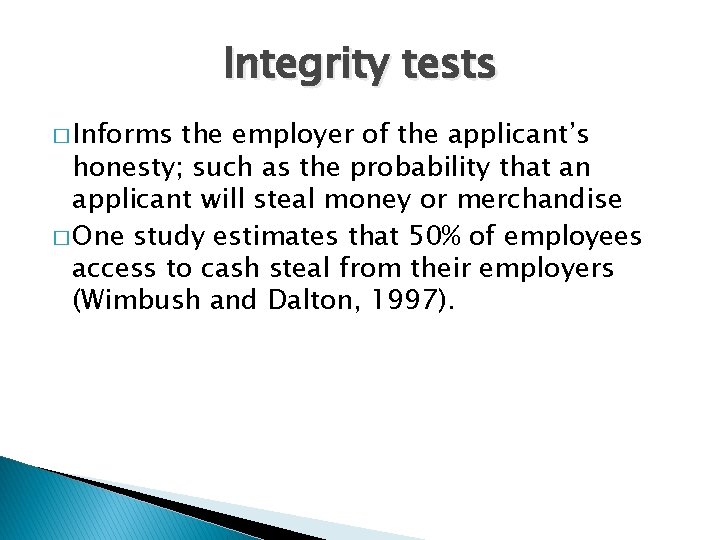 Integrity tests � Informs the employer of the applicant’s honesty; such as the probability