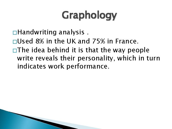 Graphology � Handwriting analysis. � Used 8% in the UK and 75% in France.