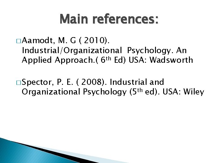 Main references: � Aamodt, M. G ( 2010). Industrial/Organizational Psychology. An Applied Approach. (