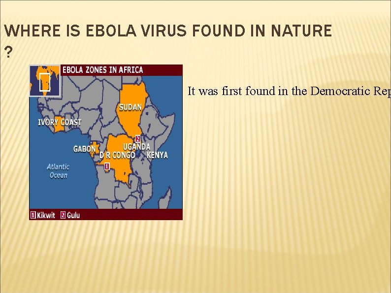 WHERE IS EBOLA VIRUS FOUND IN NATURE ? It was first found in the
