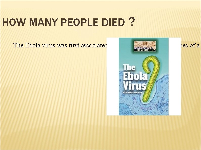 HOW MANY PEOPLE DIED ? The Ebola virus was first associated with an outbreak