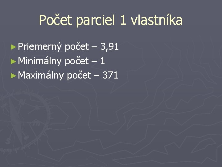 Počet parciel 1 vlastníka ► Priemerný počet – 3, 91 ► Minimálny počet –