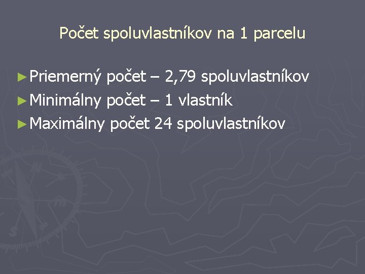 Počet spoluvlastníkov na 1 parcelu ► Priemerný počet – 2, 79 spoluvlastníkov ► Minimálny