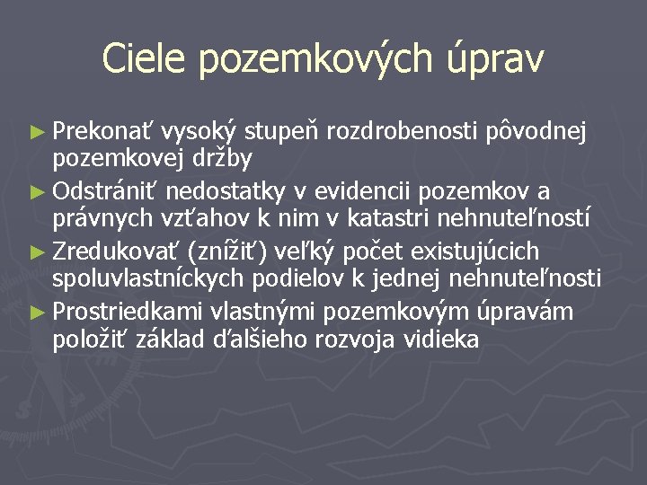 Ciele pozemkových úprav ► Prekonať vysoký stupeň rozdrobenosti pôvodnej pozemkovej držby ► Odstrániť nedostatky