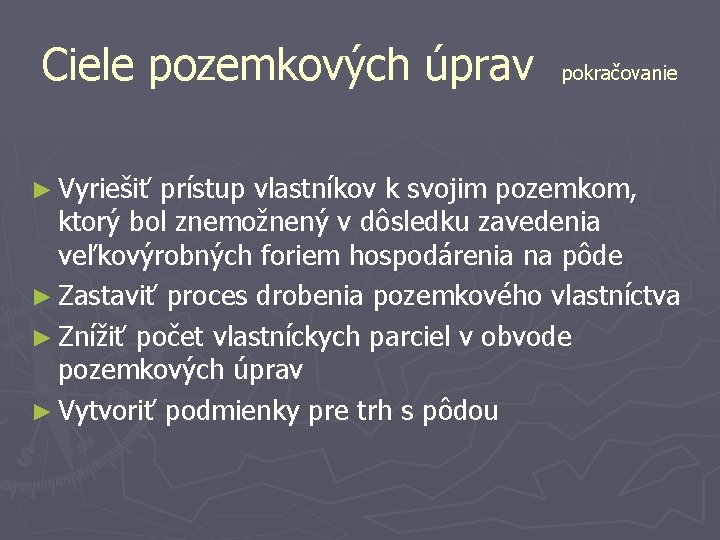 Ciele pozemkových úprav ► Vyriešiť pokračovanie prístup vlastníkov k svojim pozemkom, ktorý bol znemožnený