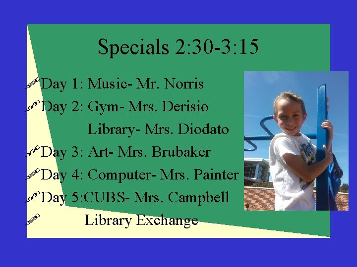 Specials 2: 30 -3: 15 !Day 1: Music- Mr. Norris !Day 2: Gym- Mrs.