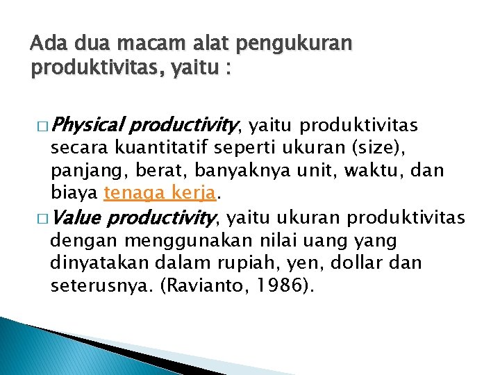 Ada dua macam alat pengukuran produktivitas, yaitu : � Physical productivity, yaitu produktivitas secara