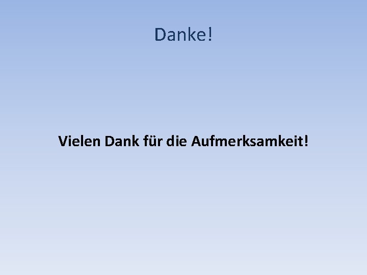 Danke! Vielen Dank für die Aufmerksamkeit! 