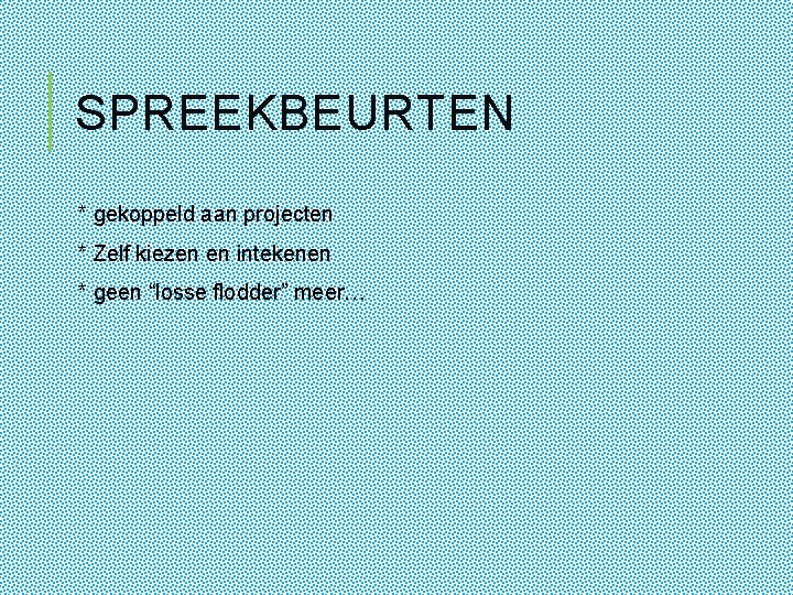 SPREEKBEURTEN * gekoppeld aan projecten * Zelf kiezen en intekenen * geen “losse flodder”