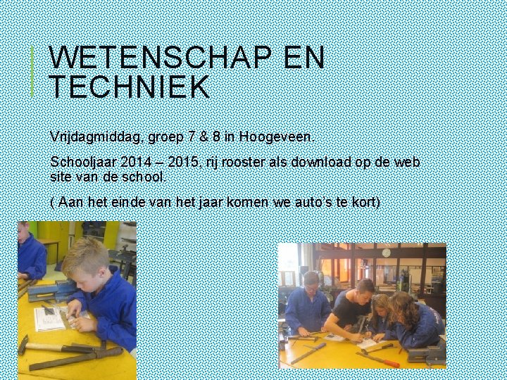 WETENSCHAP EN TECHNIEK Vrijdagmiddag, groep 7 & 8 in Hoogeveen. Schooljaar 2014 – 2015,