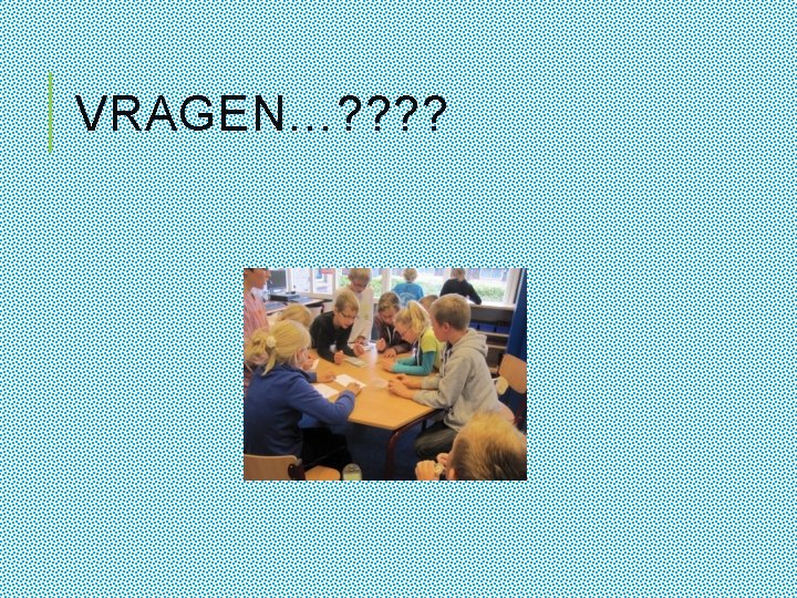 VRAGEN…? ? 